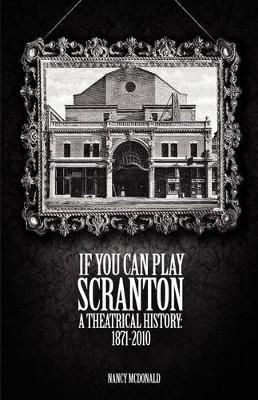 If You Can Play Scranton: A Theatrical History: 1871-2010