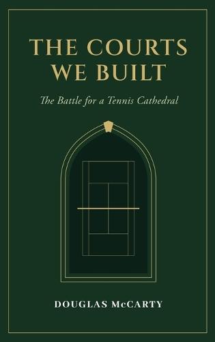 The Courts We Built: The Battle for a Tennis Cathedral