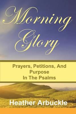 Morning Glory: Prayers, Petitons, and Purpose in the Psalms