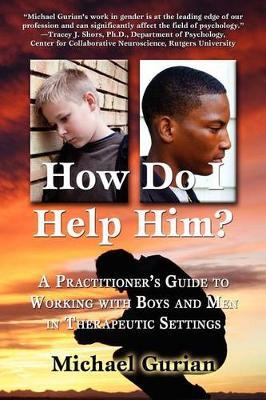 How Do I Help Him?: A Practitioners Guide to Working with Boys and Men in Therapeutic Settings