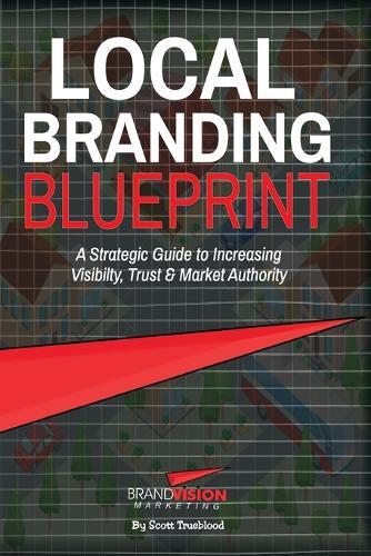 Local Branding Blueprint: A Strategic Guide to Increasing Visibility, Trust & Market Authority