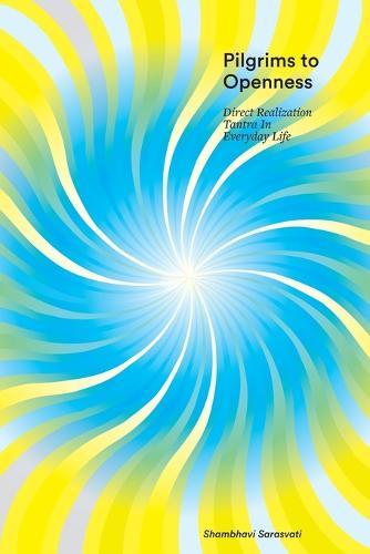 Pilgrims to Openness: Direct Realization Tantra in Everyday Life