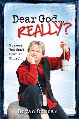 Dear God... Really?: Prayers You Won't Hear in Church