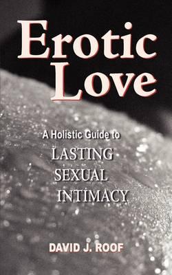 Erotic Love: A Holistic Guide to Lasting Sexual Intimacy