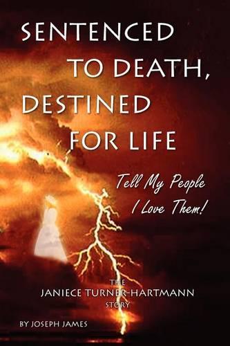 Sentenced To Death, Destined For Life: Tell My People I Love Them! The Janiece Turner-Hartmann Story