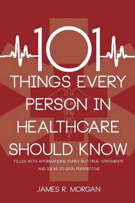 101 Things Every Person in Healthcare Should Know