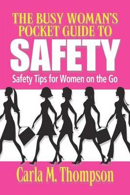 The Busy Woman's Pocket Guide to Safety: Safety Tips for Busy Women on the Go: Safety Tips For Women on the Go