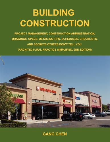 Building Construction: Project Management, Construction Administration, Drawings, Specs, Detailing Tips, Schedules, Checklists, and Secrets Others Don't Tell You (Architectural Practice Simplified, 2nd Edition)