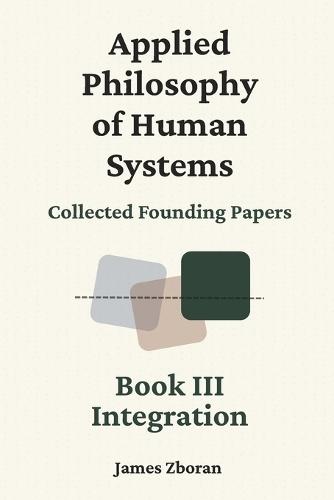 Applied Philosophy of Human Systems: Collected Founding Papers: Book III: Integration