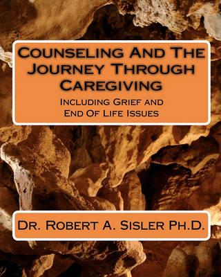 Counseling and the Journey Through Caregiving: Including Grief and End of Life Issues
