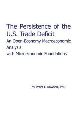The Persistence of the U.S. Trade Deficit: An Open-Economy Macroeconomic Analysis with Microeconomic Foundations