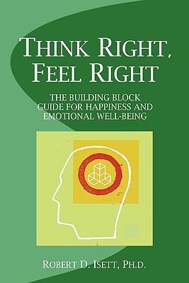 Think Right, Feel Right: The Building Block Guide for Happiness and Emotional Well-being