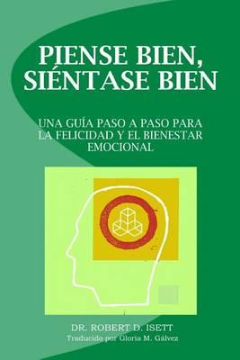 Piense bien, sientase bien: Una guia paso a paso para la felicidad y el bienestar emocional