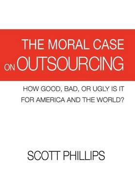 The Moral Case on Outsourcing: How Good, Bad, or Ugly is it for America and the World?