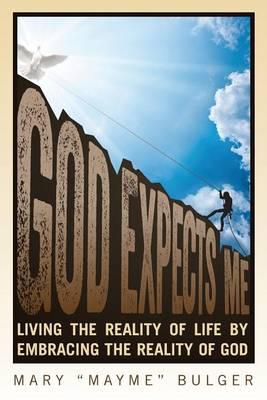 God Expects Me: Living the Reality of Life by Embracing the Reality of God