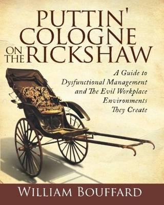 Puttin' Cologne on the Rickshaw: A Guide to Dysfunctional Management & the Evil Workplace Environments They Create