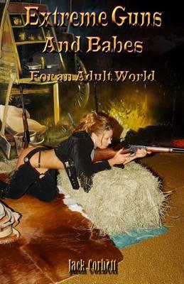 Extreme Guns and Babes for an adult world: Full Color Edition