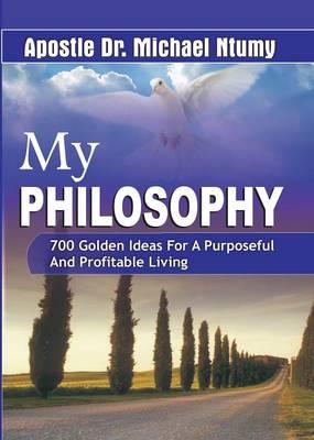My Philosophy 700 Golden Ideas for a Purposeful and Profitable Living