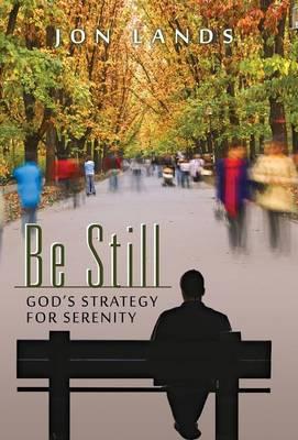 Be Still: God's Strategy for Serenity in a World Gone Mad