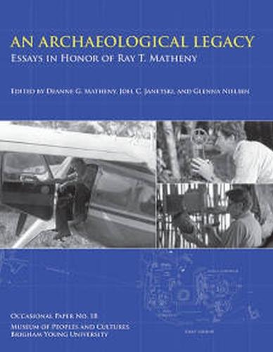 An Archaeological Legacy: Essays in Honor of Ray T. Matheny, Occasional Paper No. 18