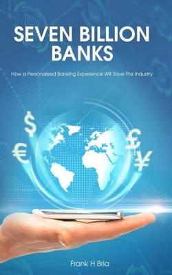 Seven Billion Banks: How a Personalized Banking Experience Will Save the Industry
