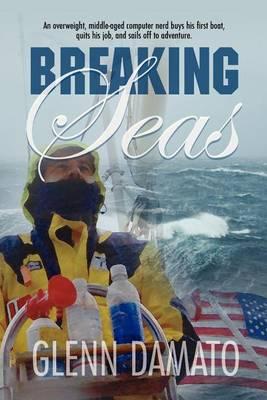 Breaking Seas: An overweight, middle-aged computer nerd buys his first boat, quits his job, and sails off to adventure