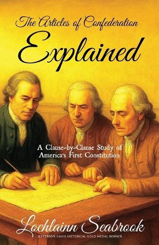 The Articles of Confederation Explained: A Clause-by-Clause Study of America's First Constitution