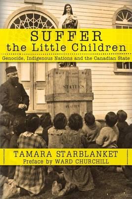 Suffer the Little Children: Genocide, Indigenous Nations and the Canadian State