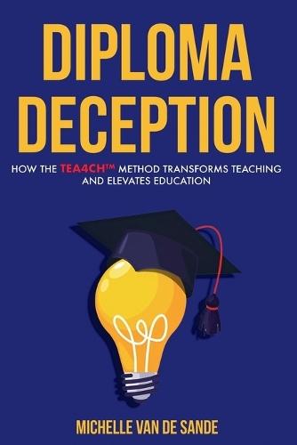 Diploma Deception: How the TEA4CH(TM) Method Transforms Teaching and Elevates Education