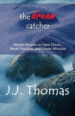 The Dream Catcher: Simple Prayers to Open Doors, Break Shackles, and Create Miracles