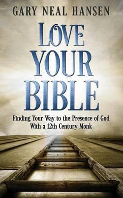 Love Your Bible: Finding Your Way to the Presence of God with a 12th Century Monk