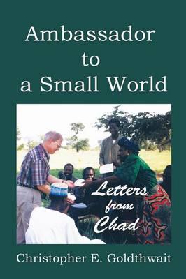 Ambassador to a Small World: Letters from Chad
