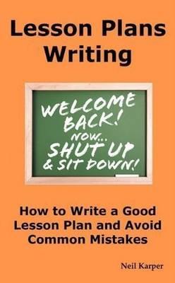 Lesson Plans Writing: How to Write a Good Lesson Plan and Avoid Common Mistakes.