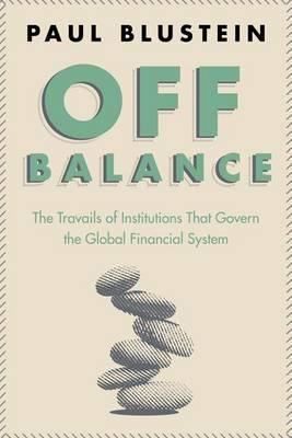 Off Balance the Travails of Institutions That Govern the Global Financial System.