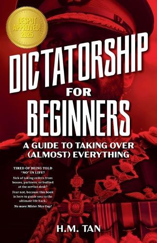 Dictatorship for Beginners: A Guide to Taking Over (Almost) Everything