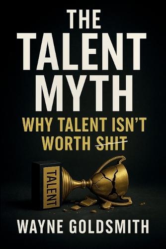 The Talent Myth: Why Talent Isn't Worth Shit