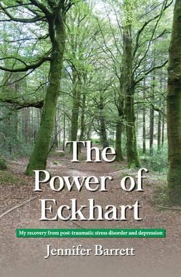 The Power of Eckhart - My Recovery from Post-Traumatic Stress Disorder and Depression