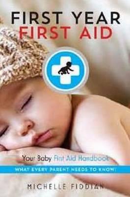 First Year, First Aid: Your Baby First Aid Handbook