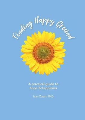 Finding Happy Ground: A practical guide to hope and happiness