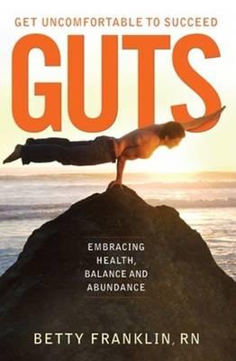 GUTS -- Get Uncomfortable To Succeed: Embracing Health, Balance & Abundance