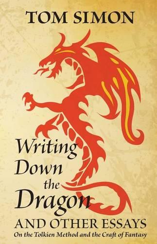 Writing Down the Dragon: and Other Essays on the Tolkien Method and the Craft of Fantasy