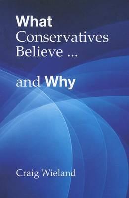 What Conservatives Believe... and Why