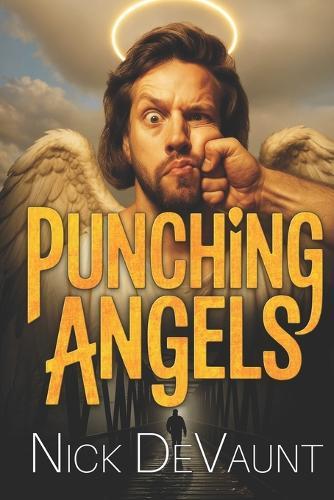 Punching Angels: A Heavenly Do-Over Gone Wrong: Vengeance, Good Fortune and Cosmic Chaos
