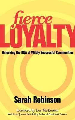 Fierce Loyalty: Unlocking the DNA of Wildly Successful Communities