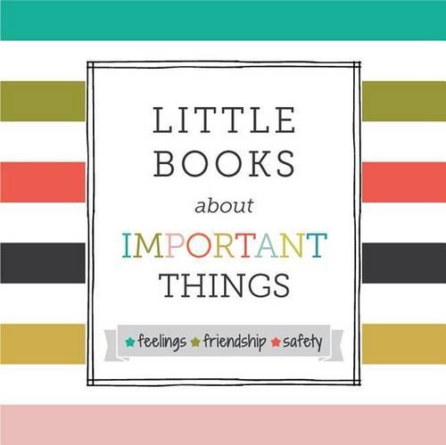 Little Books about Important Things: Feelings, Friendship, Safety