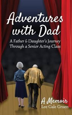 Adventures With Dad: A Father & Daughter's Journey Through a Senior Acting Class