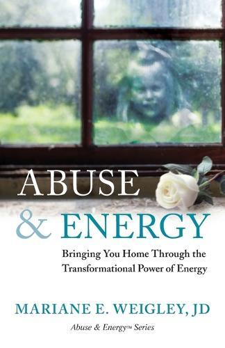 Abuse & Energy: Bringing You Home Through the Transformational Power of Energy