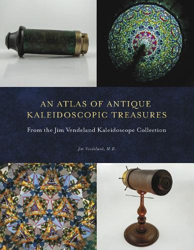 An Atlas of Antique Kaleidoscopic Treasures: From the Jim Vendeland Kaleidoscope Collection
