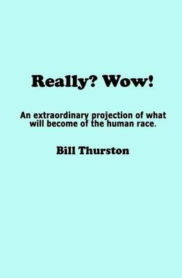 Really? Wow!: An extraordinary projection of what will become of the human race.