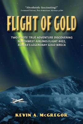 Flight of Gold: Two Pilots' True Adventure Discovering Alaska's Legendary Gold Wreck